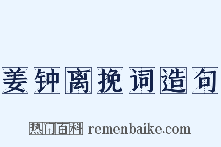 姜钟离挽词造句是什么意思的图片